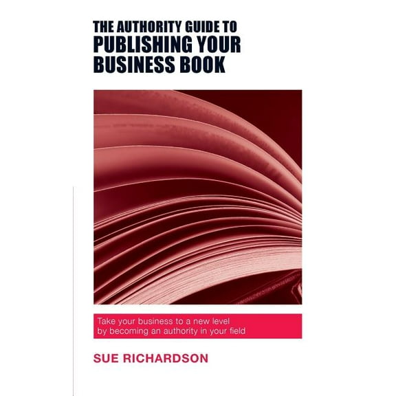 Authority Guides: The Authority Guide to Publishing Your Business Book (Paperback)
