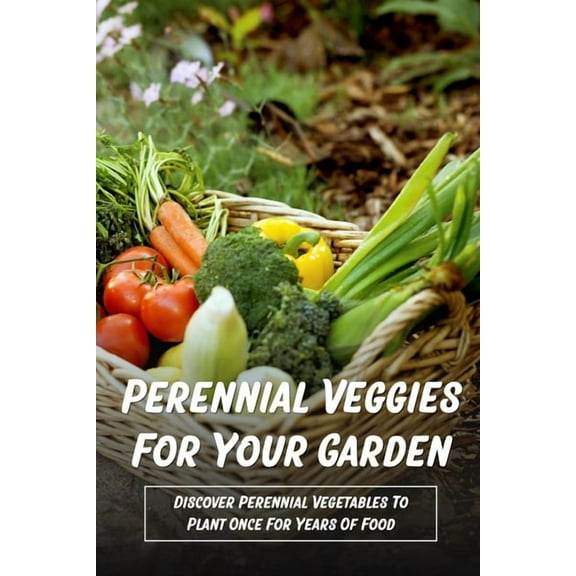 Perennial Veggies For Your Garden: Discover Perennial Vegetables To Plant Once For Years Of Food: Are Perennial Vegetables Easy To Grow