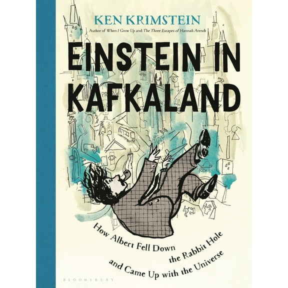 Einstein in Kafkaland: How Albert Fell Down the Rabbit Hole and Came Up with the Universe, (Hardcover)