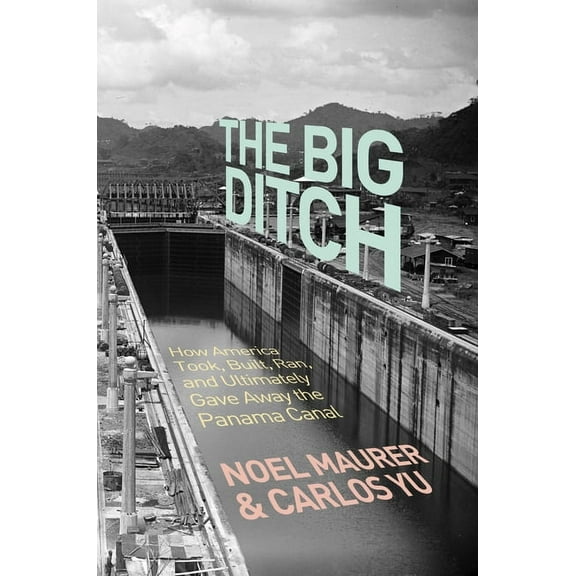 The Big Ditch: How America Took, Built, Ran, and Ultimately Gave Away the Panama Canal, (Hardcover)