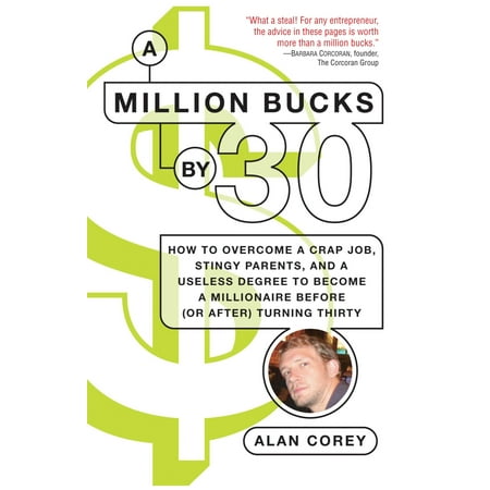 A Million Bucks by 30 : How to Overcome a Crap Job, Stingy Parents, and a Useless Degree to Become a Millionaire Before (or After) Turning (Best Jobs For Introverts Without A Degree)
