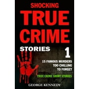 Shocking True Crime Stories Shocking True Crime Stories Volume 1: 15 Famous Murders Too Chilling to Forget (True Crime Short Stories), Book 1, (Paperback)
