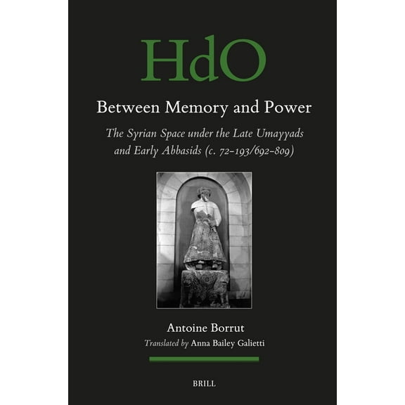 Handbook of Oriental Studies: Section 1; Between Memory and Power: The Syrian Space Under the Late Umayyads and Early Abbasids (C. 72-193/692-809), Book 162, (Hardcover)
