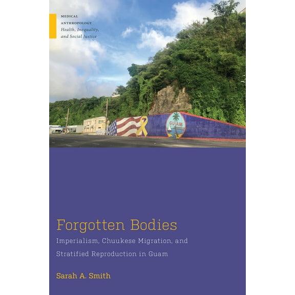 Medical Anthropology: Forgotten Bodies : Imperialism, Chuukese Migration, and Stratified Reproduction in Guam (Paperback)