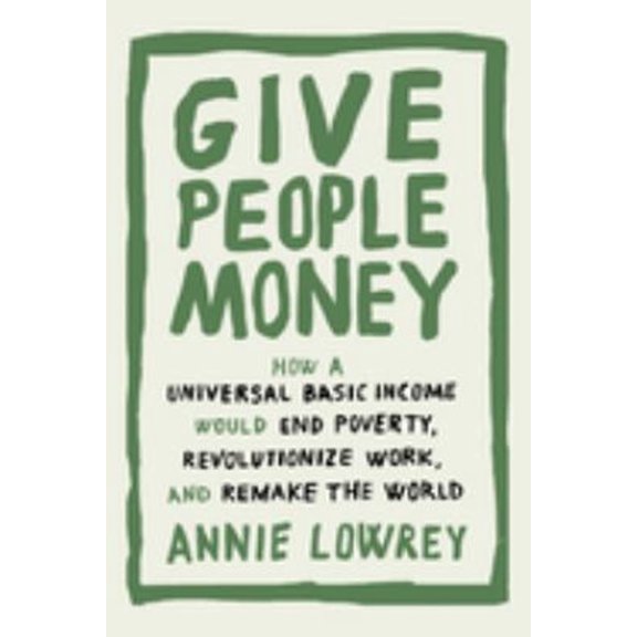 Pre-Owned Give People Money: How a Universal Basic Income Would End Poverty, Revolutionize Work, and Remake the World, (Hardcover)