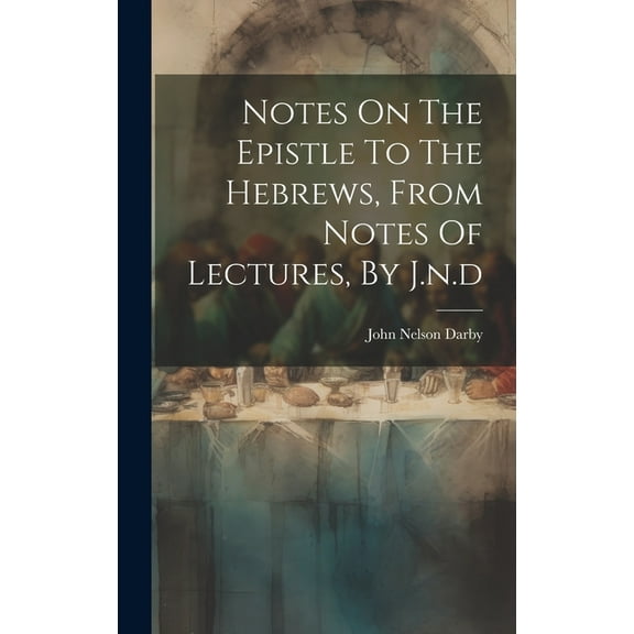 Notes On The Epistle To The Hebrews, From Notes Of Lectures, By J.n.d (Hardcover)