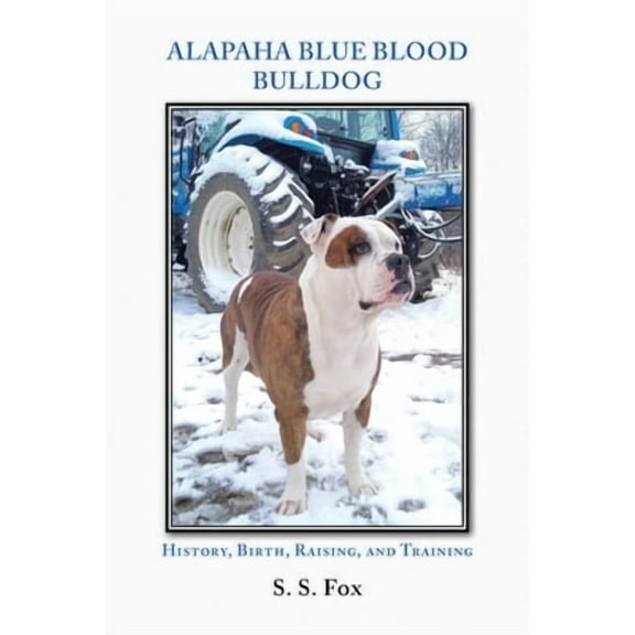 Alapaha Blue Blood Bulldog: History, Birth, Raising, and Training (Paperback)