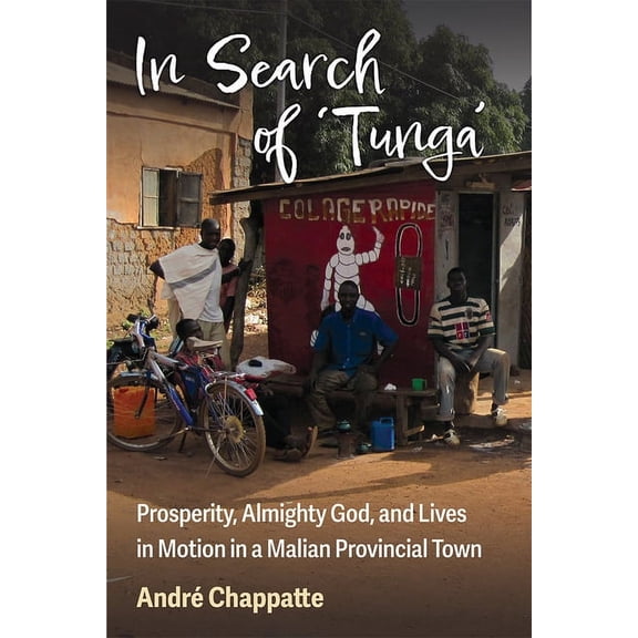 African Perspectives In Search of Tunga: Prosperity, Almighty God, and Lives in Motion in a Malian Provincial Town, (Paperback)