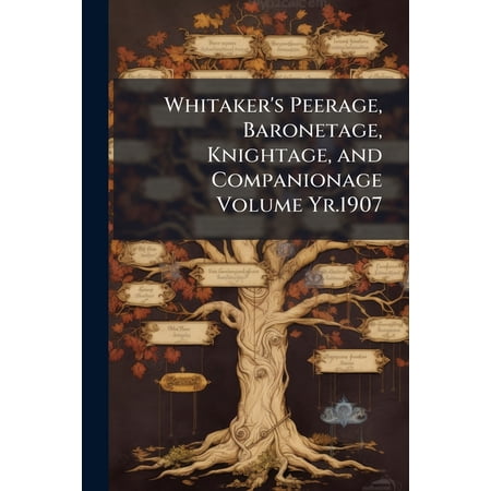 Whitaker s Peerage Baronetage Knightage and Companionage Volume Yr.1907 (Paperback)
