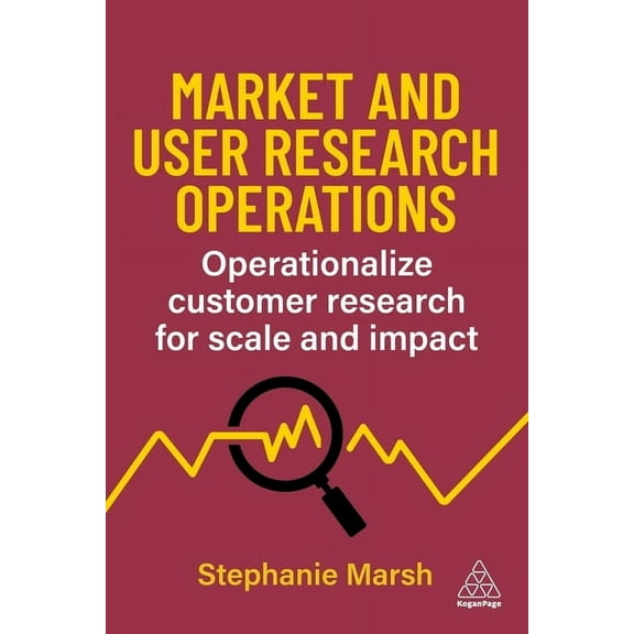 Market and User Research Operations: Operationalize Customer Research for Scale and Impact, (Paperback)