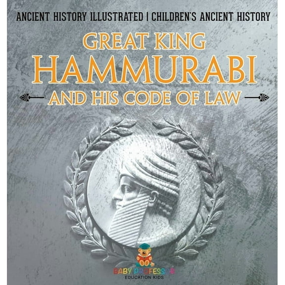 Great King Hammurabi and His Code of Law - Ancient History Illustrated Children's Ancient History, (Hardcover)