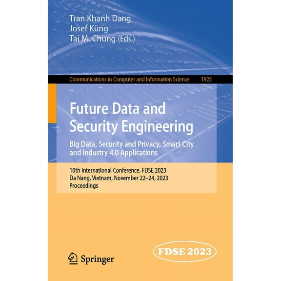 Communications in Computer and Informati Future Data and Security Engineering. Big Data, Security and Privacy, Smart City and Industry 4.0 Applications: 10th Int, Book 1925, (Paperback)