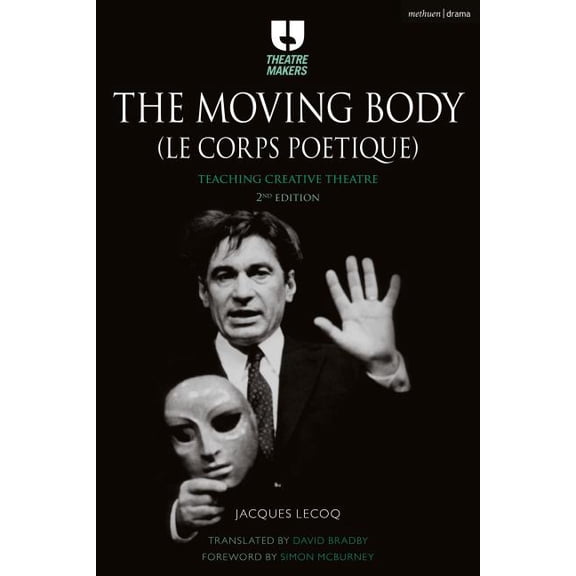 Theatre Makers The Moving Body (Le Corps Poétique): Teaching Creative Theatre, (Paperback)