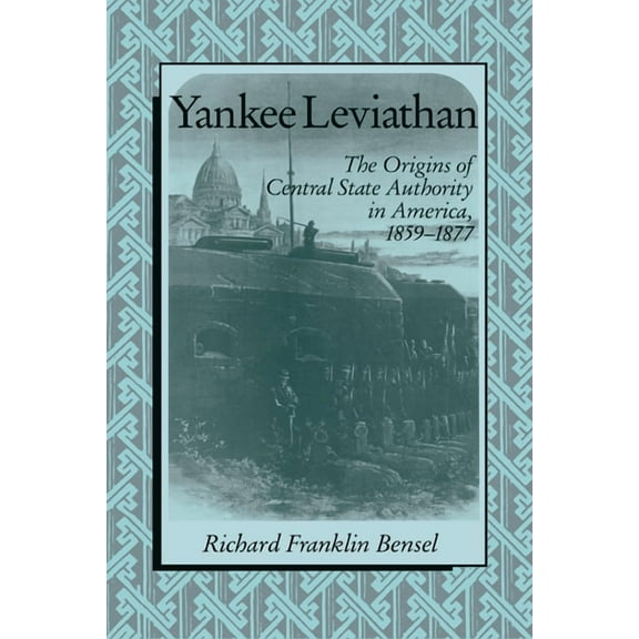 Yankee Leviathan: The Origins of Central State Authority in America, 1859 1877, (Paperback)