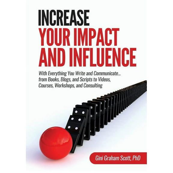 Increase Your Impact and Influence: With Everything You Write and Communicate...from Books, Blogs, and Scripts to Videos, (Paperback)