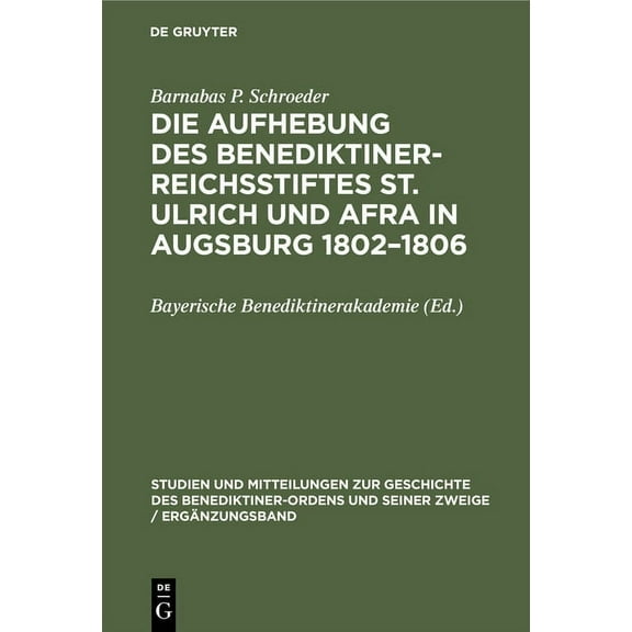 Studien Und Mitteilungen Zur Geschichte  Die Aufhebung Des Benediktiner-Reichsstiftes St. Ulrich Und Afra in Augsburg 1802-1806: Ein Beitrag Zur SÃ¤kularisierungs, Book 3, (Hardcover)
