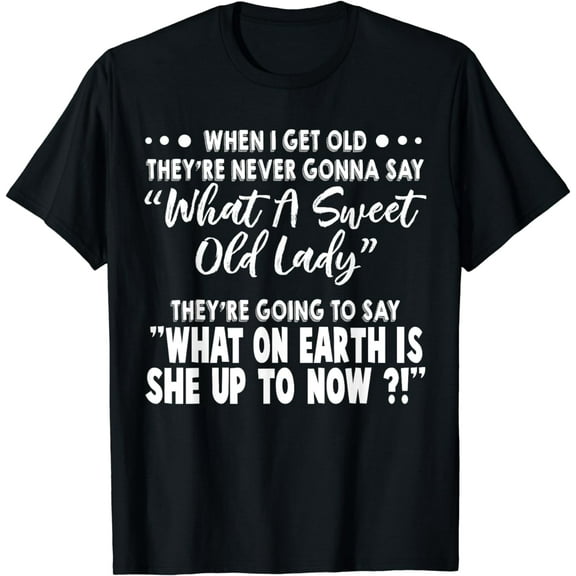 When I am old, they will never say how sweet old lady T-shirt men men T-shirt set Old lady T-shirt ladies