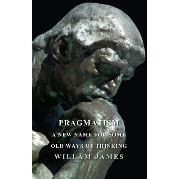 Pragmatism - A New Name For Some Old Ways Of Thinking, (Paperback)