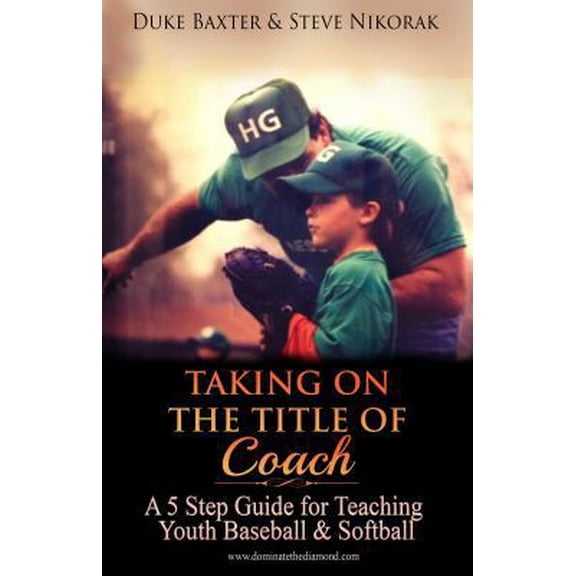 Pre-Owned Taking on the Title of COACH: A 5 Step Guide for Coaching Youth Baseball & Softball (Paperback) 0978950828 9780978950828