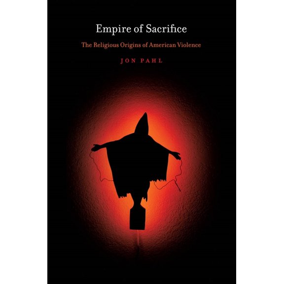 Empire of Sacrifice: The Religious Origins of American Violence, (Paperback)