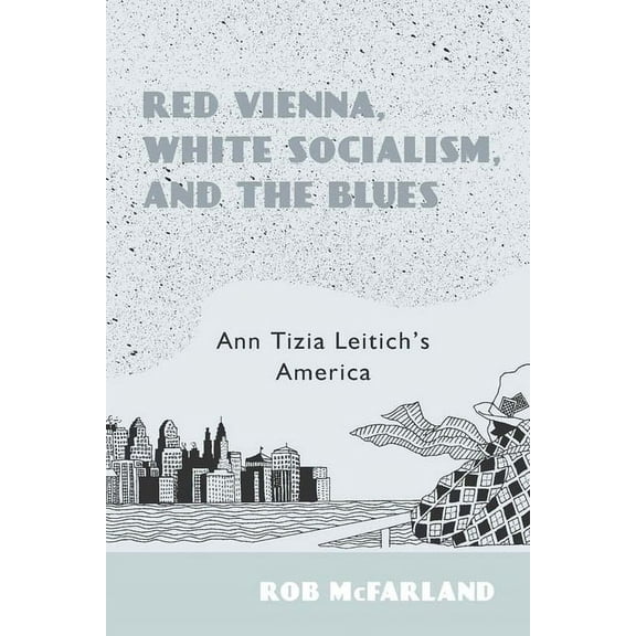 Studies in German Literature Linguistics Red Vienna, White Socialism, and the Blues: Ann Tizia Leitich's America, Book 168, (Hardcover)