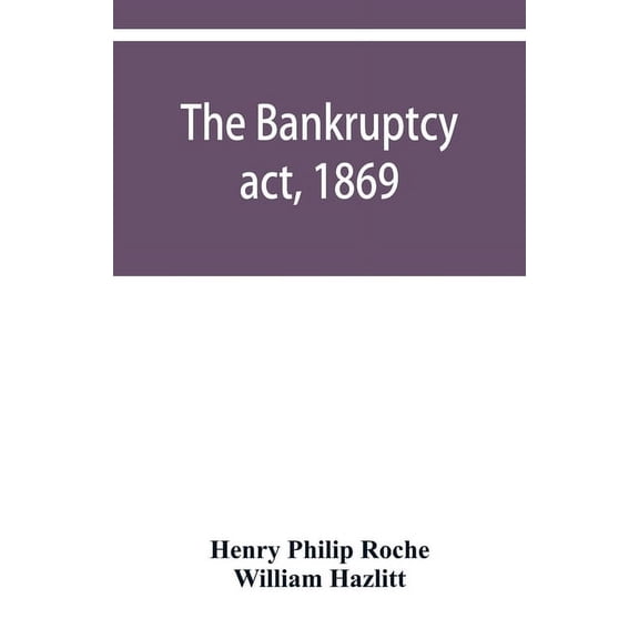 The Bankruptcy act, 1869; the Debtors act, 1869; the Insolvent debtors and bankruptcy repeal act, 1869: Together with th, (Paperback)