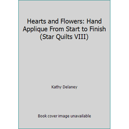 Hearts and Flowers: Hand Applique From Start to Finish (Star Quilts VIII) [Paperback - Used]