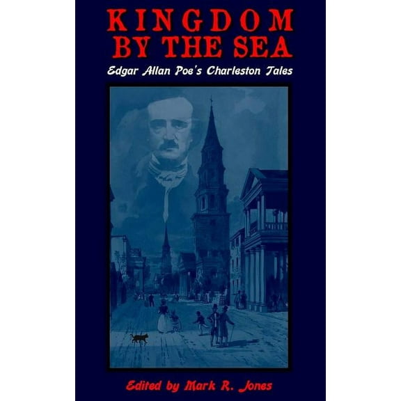 Kingdom By The Sea: Edgar Allan Poe's Charleston Tales, (Paperback)