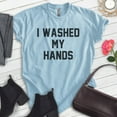thumbnail image 2 of I Washed My Hands Shirt, Unisex Women's Men's Shirt, Germaphobe Shirt, Nurse Shirt, Doctor Shirt, Heather Light Blue, 3X-Large, 2 of 6