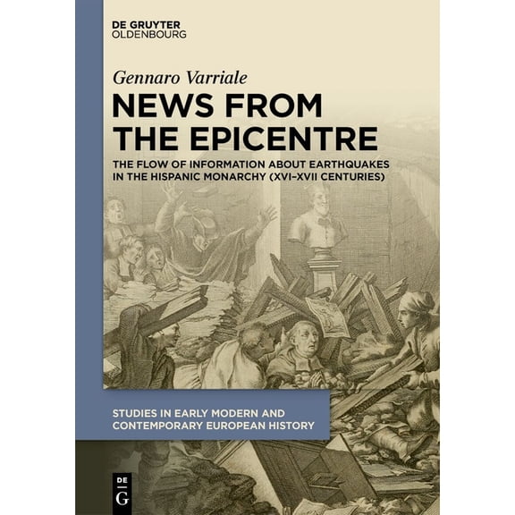 Studies in Early Modern and Contemporary News from the Epicentre: The Flow of Information about Earthquakes in the Hispanic Monarchy (XVI-XVII Centuries), Book 7, (Hardcover)