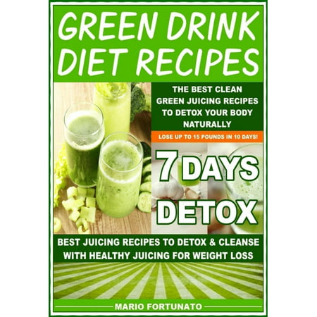 Green Drink Diet Recipes - The Best Clean Green Juicing Recipes to Detox Your Body Naturally - (Best Way To Detox From Weed Naturally)