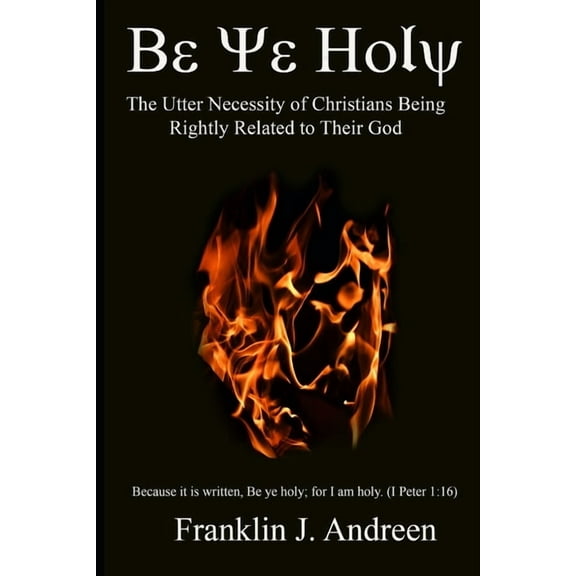 Be Ye Holy : The Utter Necessity of Christians Being Rightly Related to Their God (Paperback)