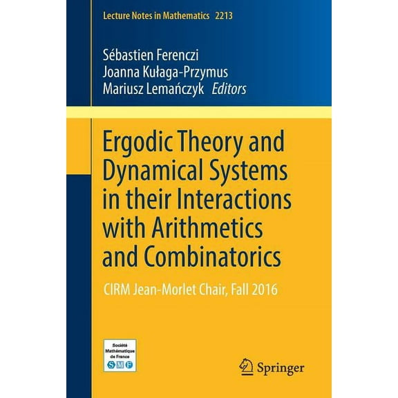 Lecture Notes in Mathematics Ergodic Theory and Dynamical Systems in Their Interactions with Arithmetics and Combinatorics: Cirm Jean-Morlet Chair, F, Book 2213, (Paperback)