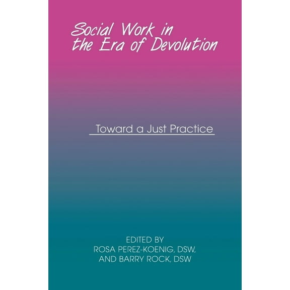 Social Work in the Era of Devolution : Toward a Just Practice