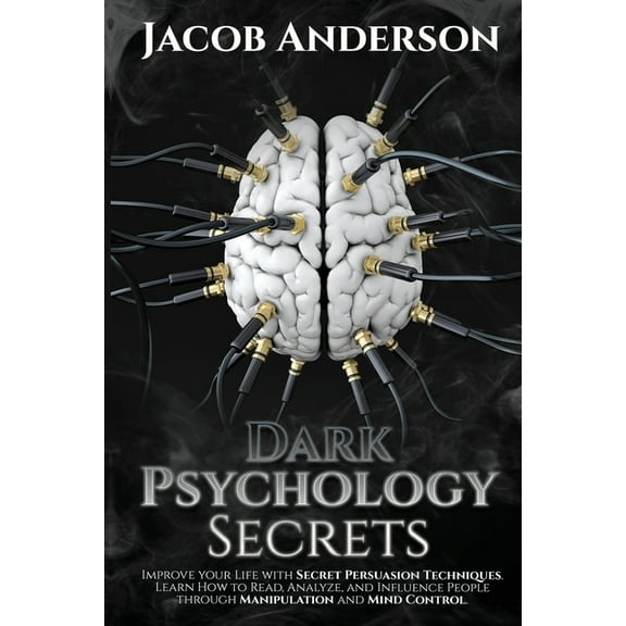 Dark Psychology: Dark Psychology Secrets: Improve Your Life with Secret Persuasion Techniques Learn How to Read, Analyze, And Influence People Through Manipulation and Mind Control (Paperback)