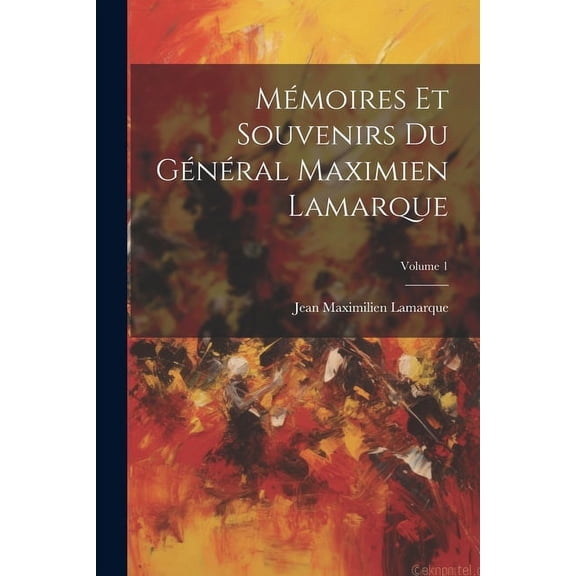 Mémoires Et Souvenirs Du Général Maximien Lamarque; Volume 1 (Paperback)