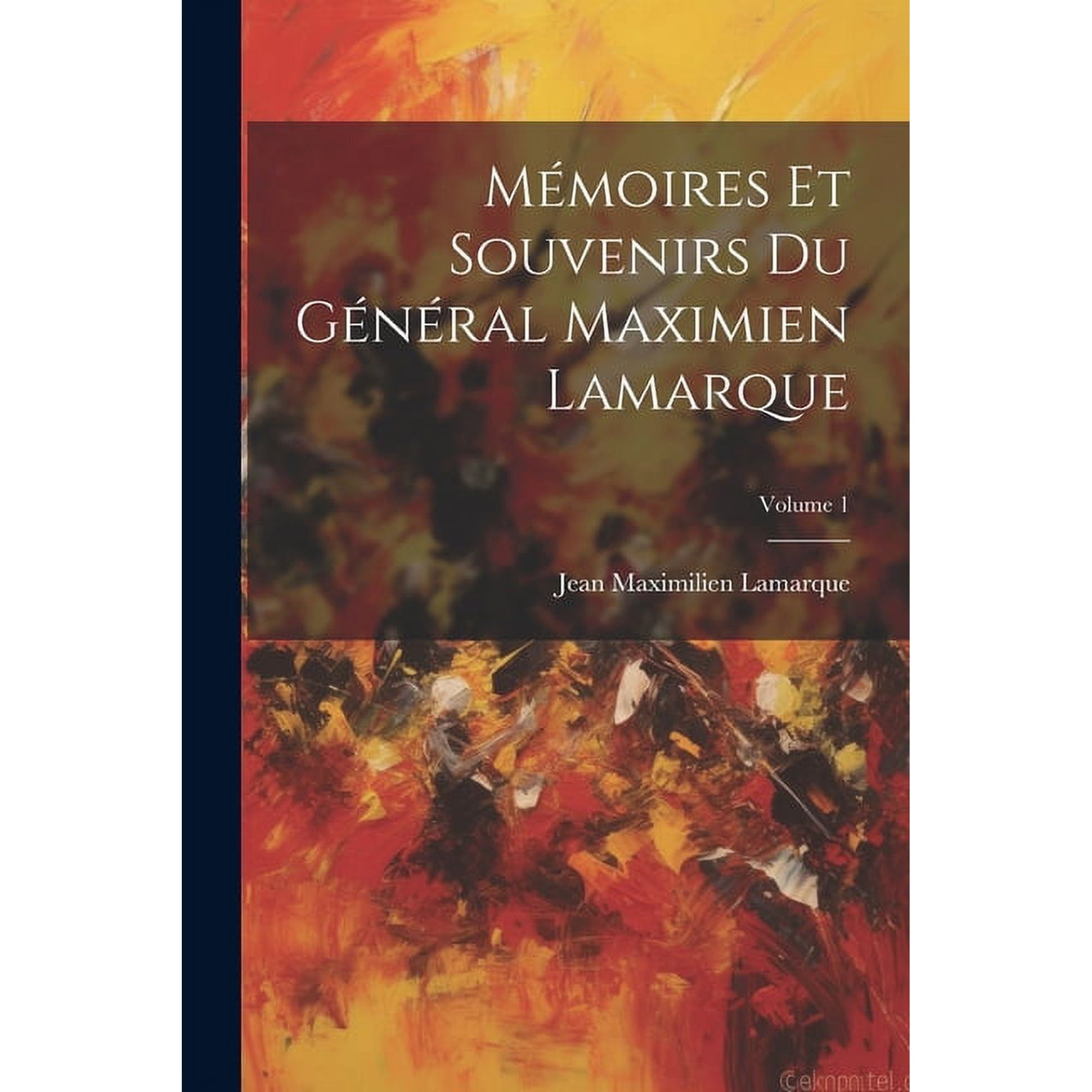 M&eacute;moires Et Souvenirs Du G&eacute;n&eacute;ral Maximien Lamarque; Volume 1 (Paperback)