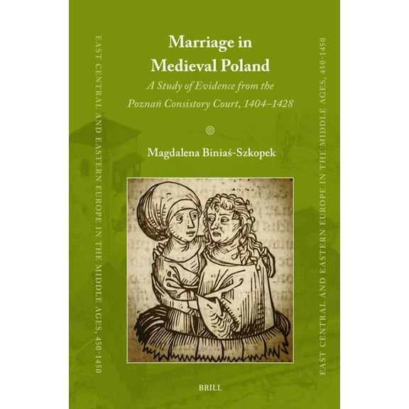 East Central and Eastern Europe in the M Marriage in Medieval Poland: A Study of Evidence from the Poznań Consistory Court, 1404-1428, Book 94, (Hardcover)