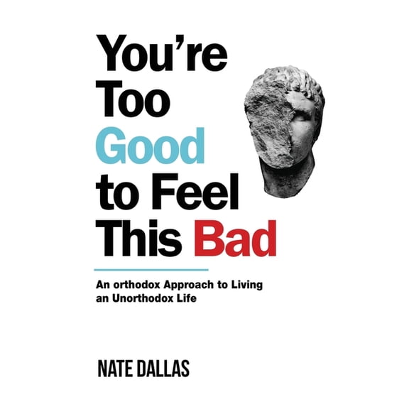 You're Too Good to Feel This Bad: An Orthodox Approach to Living an Unorthodox Life, (Paperback)