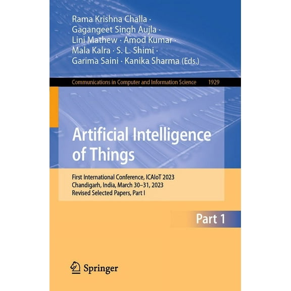 Communications in Computer and Informati Artificial Intelligence of Things: First International Conference, Icaiot 2023, Chandigarh, India, March 30-31, 2023, Re, Book 1929, (Paperback)