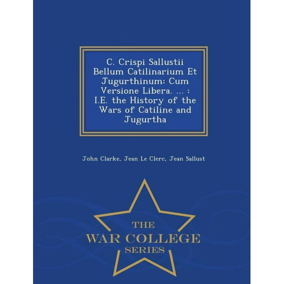 C. Crispi Sallustii Bellum Catilinarium Et Jugurthinum: Cum Versione Libera. ...: i.e. the History of the Wars of Catili, (Paperback)