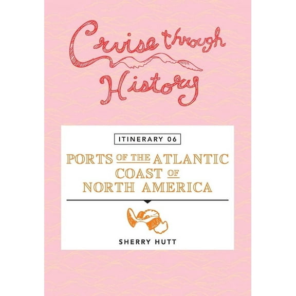 Cruise Through History - Itinerary 06 - Ports of the Atlantic Coast of North America, (Paperback)