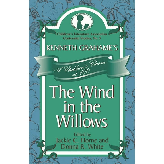 Children's Literature Association Centen Kenneth Grahame's The Wind in the Willows: A Children's Classic at 100, Book 5, (Hardcover)