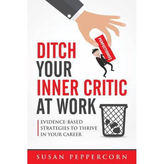 Pre-Owned Ditch Your Inner Critic At Work: Evidence-Based Strategies To Thrive In Your Career (Paperback) 0999453610 9780999453612