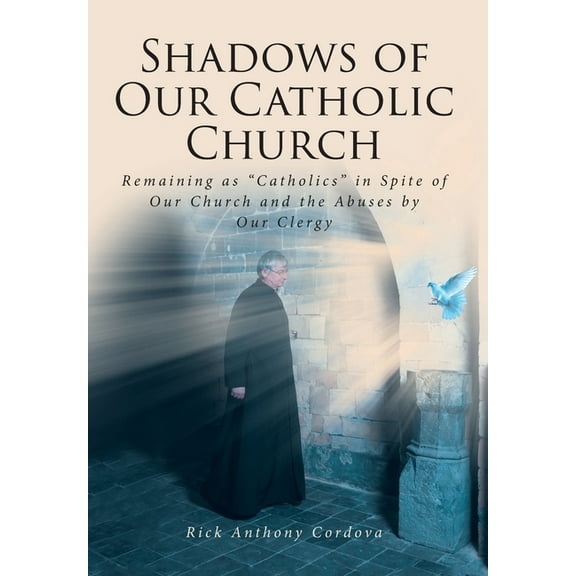 Shadows of Our Catholic Church: Remaining as Catholics in Spite of Our Church and the Abuses by Our Clergy (Hardcover)