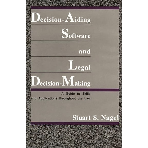 Decision-Aiding Software and Legal Decision-Making: A Guide to Skills and Applications Throughout the Law, (Hardcover)