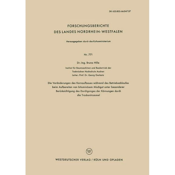 Forschungsberichte Des Landes Nordrhein- Die Veränderungen Des Kornaufbaues Während Des Betriebsablaufes Beim Aufbereiten Von Bituminösem Mischgut Unter Besonder, Book 771, (Paperback)
