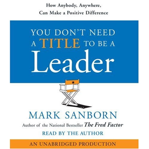 Pre-Owned You Don't Need a Title to Be a Leader: How Anybody, Anywhere, Can Lead Anytime (Audiobook 9780739339596) by Mark Sanborn