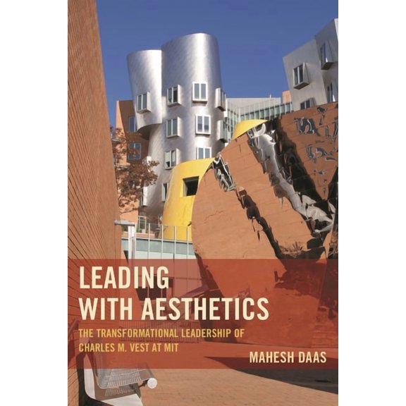 Leading with Aesthetics: The Transformational Leadership of Charles M. Vest at Mit, (Paperback)