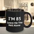 thumbnail image 2 of 85th Birthday Coffee Mug, I Am 85 Leave Me The Hell Alone- Black Porcelain Coffee Mug 11&nbsp;oz, 2 of 2